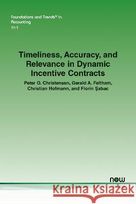 Timeliness, Accuracy, and Relevance in Dynamic Incentive Contracts Peter O. Christensen Gerald A. Feltham Christian Hofmann 9781638280842