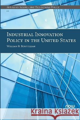 Industrial Innovation Policy in the United States William B. Bonvillian   9781638280903