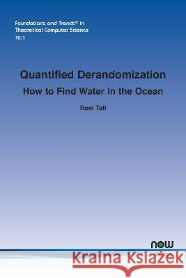 Quantified Derandomization: How to Find Water in the Ocean Roei Tell   9781638280927 now publishers Inc