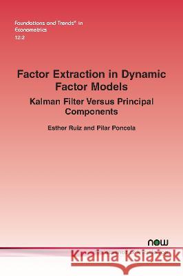 Factor Extraction in Dynamic Factor Models: Kalman Filter Versus Principal Components Esther Ruiz Pilar Poncela  9781638280965 now publishers Inc