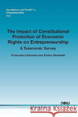 The Impact of Constitutional Protection of Economic Rights on Entrepreneurship: A Taxonomic Survey Emanuela Carbonara Enrico Santarelli 9781638281108 Now Publishers