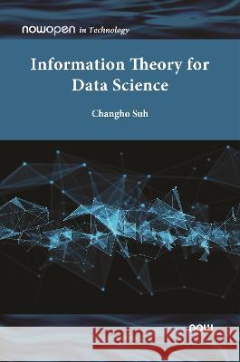 Information Theory for Data Science Changho Suh 9781638281146 Now Publishers