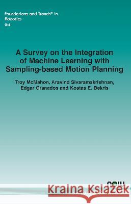 A Survey on the Integration of Machine Learning with Sampling-based Motion Planning Troy McMahon Aravind Sivaramakrishnan Edgar Granados 9781638281344