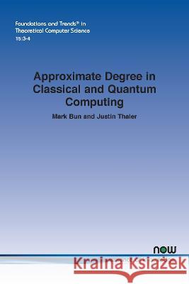 Approximate Degree in Classical and Quantum Computing Mark Bun Justin Thaler 9781638281405 Now Publishers