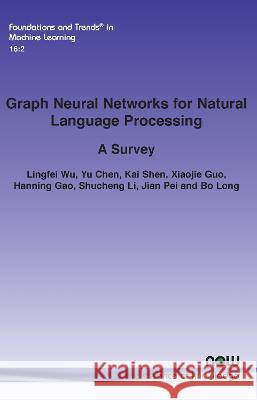 Graph Neural Networks for Natural Language Processing: A Survey Lingfei Wu Yu Chen Kai Shen 9781638281429 now publishers Inc