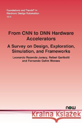 From CNN to DNN Hardware Accelerators: A Survey on Design, Exploration, Simulation, and Frameworks Leonardo Rezende Juracy Rafael Garibotti Fernando Gehm Moraes 9781638281627