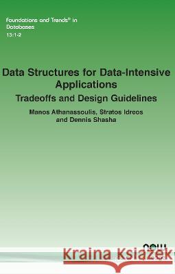 Data Structures for Data-Intensive Applications: Tradeoffs and Design Guidelines Manos Athanassoulis Stratos Idreos Dennis Shasha 9781638281849 now publishers Inc
