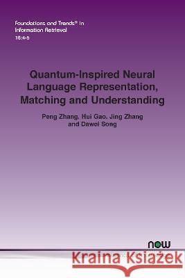 Quantum-Inspired Neural Language Representation, Matching and Understanding Peng Zhang Hui Gao Jing Zhang 9781638282044 now publishers Inc