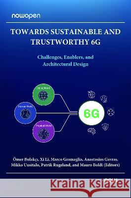 Towards Sustainable and Trustworthy 6G: Challenges, Enablers, and Architectural Design Omer Bulakci (Nokia, Germany) Xi Li (NEC Laboratories Europe, Germany) Marco Gramaglia (University Carlos III o 9781638282389 now publishers Inc
