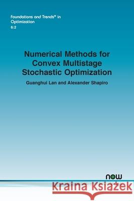 Numerical Methods for Convex Multistage Stochastic Optimization Guanghui Lan Alexander Shapiro 9781638283508 Now Publishers