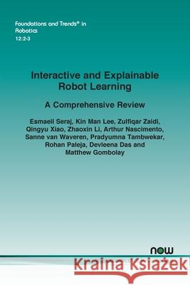 Interactive and Explainable Robot Learning: A Comprehensive Review Esmaeil Seraj Kin Man Lee Zulfiqar Zaidi 9781638283768 Now Publishers