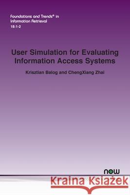 User Simulation for Evaluating Information Access Systems Krisztian Balog Chengxiang Zhai 9781638283782 Now Publishers