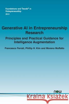 Generative AI in Entrepreneurship Research: Principles and Practical Guidance for Intelligence Augmentation Francesco Ferrati Phillip H. Kim Moreno Muffatto 9781638283843 Now Publishers