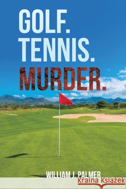 Golf. Tennis. Murder. William J Palmer 9781638290490 Austin Macauley Publishers LLC