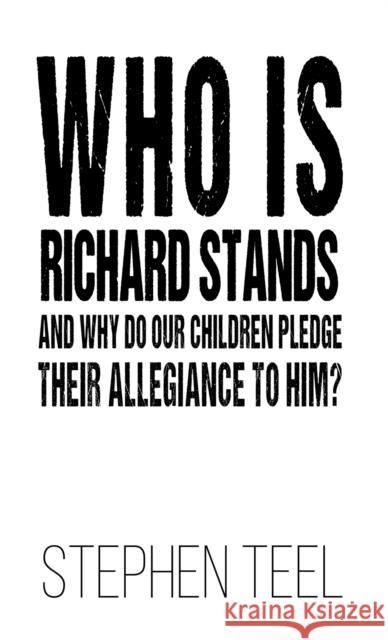 Who is Richard Stands and Why Do Our Children Pledge Their Allegiance to Him? Stephen Teel 9781638290810 Austin Macauley
