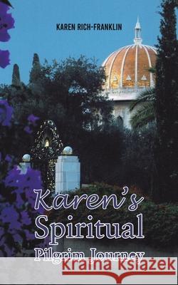 Karen’s Spiritual Pilgrim Journey Karen Rich-Franklin 9781638292432