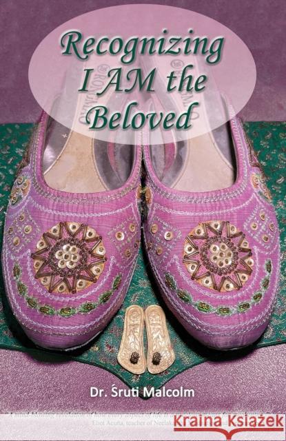 Recognizing I AM the Beloved: An Evolutionary Path Celebrating the Light of Consciousness Sruti Malcolm 9781638292869 Austin Macauley