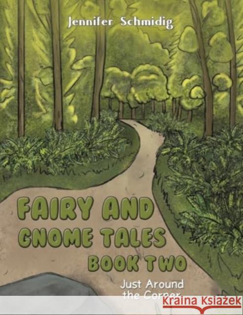Fairy and Gnome Tales – Book Two: Just Around the Corner Jennifer Schmidig 9781638294528 Austin Macauley Publishers