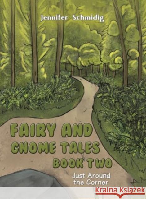 Fairy and Gnome Tales – Book Two: Just Around the Corner Jennifer Schmidig 9781638294535 Austin Macauley Publishers LLC