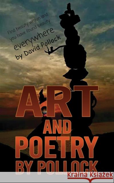 Art and Poetry by Pollock: Find beauty within and you have found beauty everywhere David Pollock 9781638295327