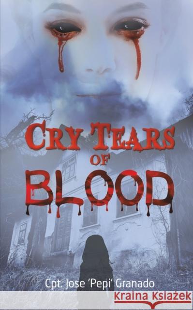 Cry Tears of Blood Cpt Jose 'pepi' Granado 9781638296102 Austin Macauley Publishers LLC