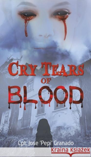 Cry Tears of Blood Cpt Jose 'pepi' Granado 9781638296119 Austin Macauley Publishers LLC