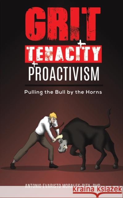 Grit + Tenacity + Proactivism Antonio Evaristo Morales-Pita, PhD 9781638297369