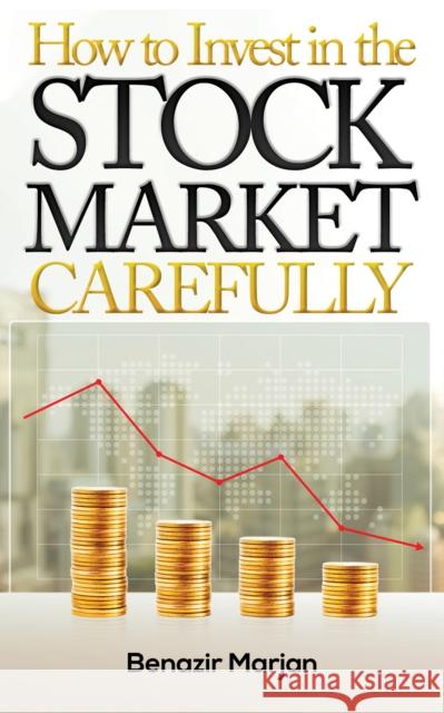 How to Invest in the Stock Market Carefully Benazir Marjan 9781638297499