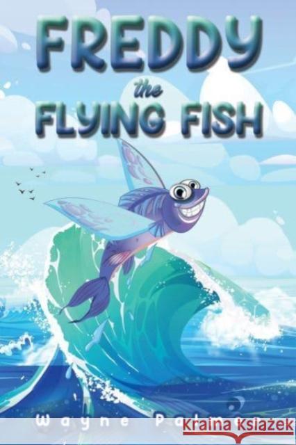 Freddy the Flying Fish Wayne Palmer 9781638299318