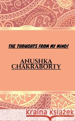 The Thoughts from My Mind! Anushka Chakraborty 9781638320586