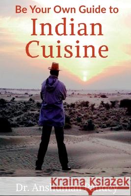 Be Your Own Guide to Indian Cuisine Anshumali Pandey 9781638322320