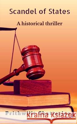 Scandel Of States: A historical thriller Prithwijit Chatterjee 9781638323211
