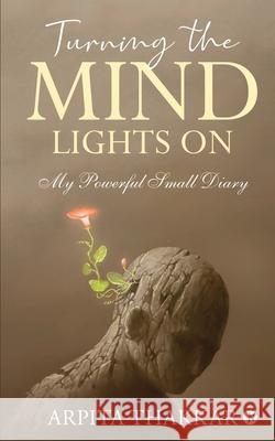 Turning the Mind Lights On: My Powerful Small Diary Arpita Thakkar 9781638325178