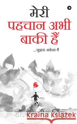 Meri Pahchan Abhi Baki Hai: ...Joojhtha Akela Mein Dr Ranjit Singh 9781638325925 Notion Press