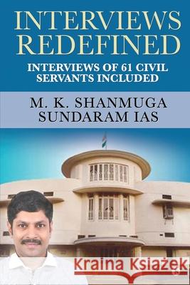 Interviews Redefined: Interviews of 61 Civil Servants Included M K Shanmuga Sundaram Ias 9781638326465 Notion Press