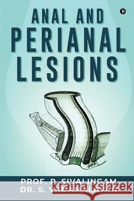 Anal and Perianal Lesions Dr S Vadamalayan, Prof P Sivalingam 9781638327592 Notion Press