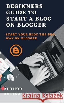 Beginners Guide To Start A Blog On Blogger Abhinav Ojha 9781638328896