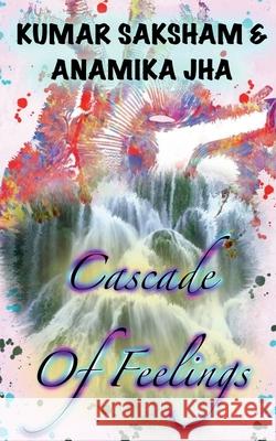 Cascade Of Feelings: The side book of life Kumar Saksham Anamika Jha 9781638329756 Notion Press