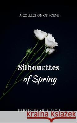 Silhouettes of Spring Premkumar S   9781638329954