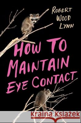 How to Maintain Eye Contact Robert Wood Lynn 9781638340461 Button Poetry