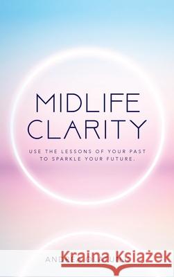 Midlife Clarity: Use the lessons of your past to sparkle your future. Andrea Olatunji 9781638370895 Palmetto Publishing