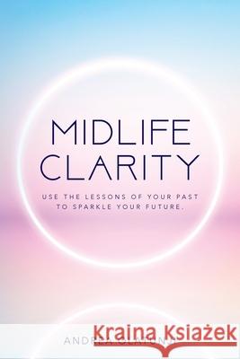 Midlife Clarity: Use the lessons of your past to sparkle your future. Andrea Olatunji 9781638370901 Palmetto Publishing