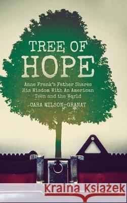 Tree of Hope: Anne Frank's Father Shares His Wisdom With An American Teen and the World Cara Wilson-Granat 9781638371243