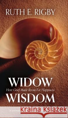Widow Wisdom: How Grief Made Room For Happiness Ruth Rigby 9781638371656 Palmetto Publishing