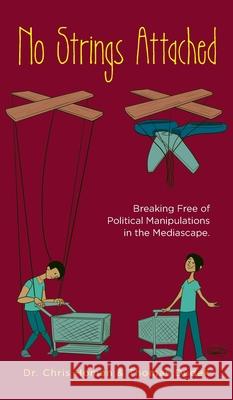 No Strings Attached: How to Break Free of Political Manipulations in the Mediascape Chris Homan Thomas Dudek 9781638371915 Palmetto Publishing