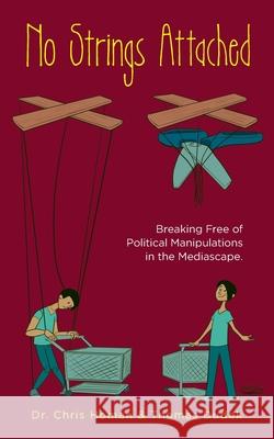 No Strings Attached: How to Break Free of Political Manipulations in the Mediascape Dr Chris Homan, Thomas Dudek 9781638371922 Palmetto Publishing