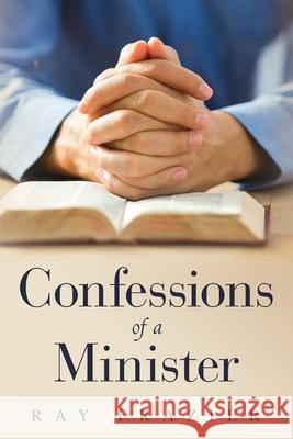 Confessions of a Minister Ray Frazier 9781638372219
