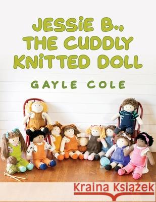 JESSiE B., THE CUDDLY KNiTTED DOLL: Doll Knitting For Everyone Patricia G Cole 9781638372387