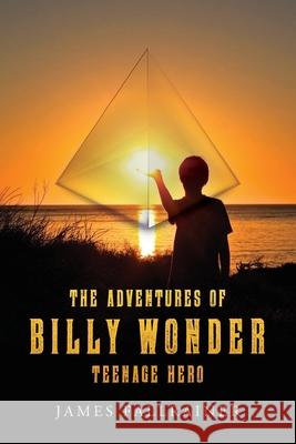 The Adventures of Billy Wonder Teenage Hero James Fallrainer 9781638372769 Palmetto Publishing