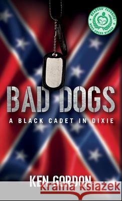 Bad Dogs: A Black Cadet in Dixie Ken Gordon 9781638373094 Palmetto Publishing